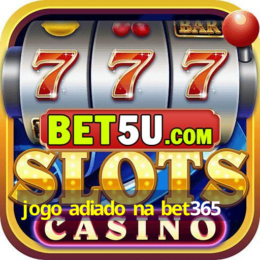 jogo adiado na bet365